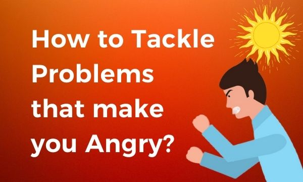 How to Tackle Problems that make you Angry