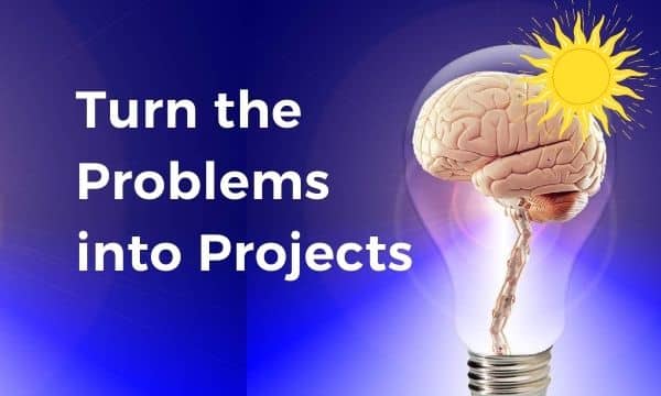 Turn the Problems into Projects