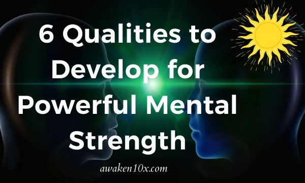 6 Qualities to Develop for Powerful Mental Strength