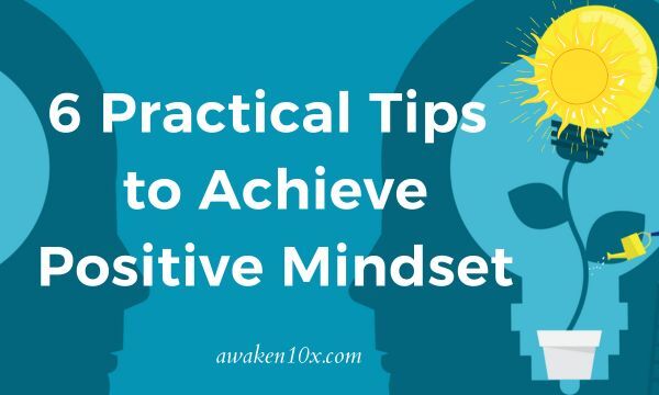 6 practical tips to achieve a positive mindset