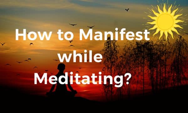 How to Manifest while Meditating